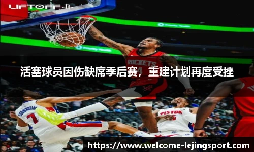 活塞球员因伤缺席季后赛，重建计划再度受挫