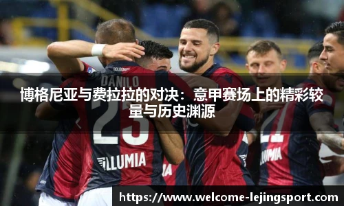 博格尼亚与费拉拉的对决：意甲赛场上的精彩较量与历史渊源